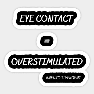 Eye Contact = Overstimulated (White Words) Sticker